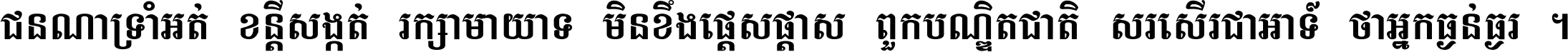 ជនណា​ទ្រាំអត់ ខន្តី​សង្កត់ រក្សា​មាយាទ មិន​ខឹង​ផ្ដេសផ្ដាស ពួក​បណ្ឌិតជាតិ សរសើរ​ជា​អាទ៍ ថា​អ្នក​ធ្ងន់​ធ្ងរ ។
