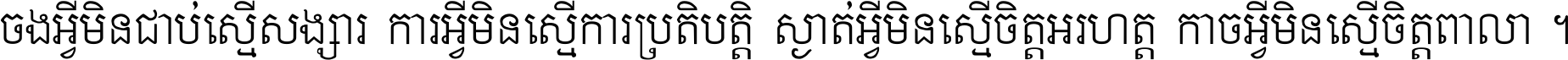 ចង​អ្វី​មិន​ជាប់​ស្មើ​សង្សារ ការ​អ្វី​មិន​ស្មើ​ការ​ប្រតិបត្តិ ស្ងាត់​អ្វី​មិន​ស្មើ​​ចិត្ត​អរហត្ត​ កាច​អ្វី​មិន​ស្មើ​ចិត្ត​ពាលា ។