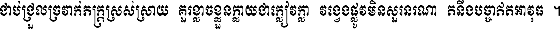 ជាប់​ជ្រួល​ច្រវាក់​ភក្ត្រ​ស្រស់ស្រាយ គួរ​ខ្លាច​ខ្លួន​ក្លាយ​ជា​ក្លៀវក្លា វង្វេង​ផ្លូវ​មិន​សួរន​រណា តនឹងបច្ចា​ឥត​អាវុធ ។