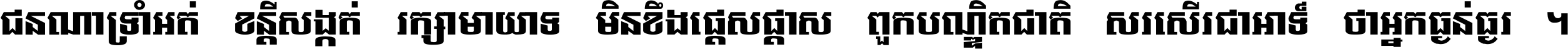 ជនណា​ទ្រាំអត់ ខន្តី​សង្កត់ រក្សា​មាយាទ មិន​ខឹង​ផ្ដេសផ្ដាស ពួក​បណ្ឌិតជាតិ សរសើរ​ជា​អាទ៍ ថា​អ្នក​ធ្ងន់​ធ្ងរ ។