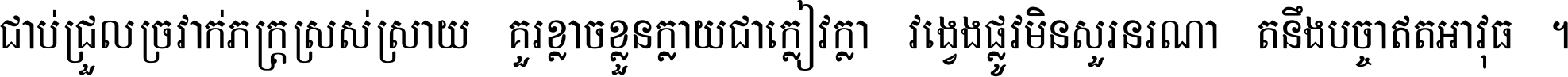 ជាប់​ជ្រួល​ច្រវាក់​ភក្ត្រ​ស្រស់ស្រាយ គួរ​ខ្លាច​ខ្លួន​ក្លាយ​ជា​ក្លៀវក្លា វង្វេង​ផ្លូវ​មិន​សួរន​រណា តនឹងបច្ចា​ឥត​អាវុធ ។
