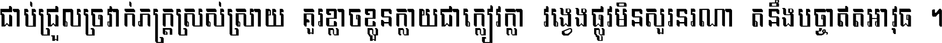 ជាប់​ជ្រួល​ច្រវាក់​ភក្ត្រ​ស្រស់ស្រាយ គួរ​ខ្លាច​ខ្លួន​ក្លាយ​ជា​ក្លៀវក្លា វង្វេង​ផ្លូវ​មិន​សួរន​រណា តនឹងបច្ចា​ឥត​អាវុធ ។