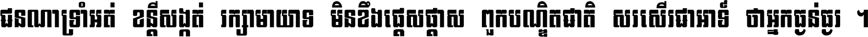 ជនណា​ទ្រាំអត់ ខន្តី​សង្កត់ រក្សា​មាយាទ មិន​ខឹង​ផ្ដេសផ្ដាស ពួក​បណ្ឌិតជាតិ សរសើរ​ជា​អាទ៍ ថា​អ្នក​ធ្ងន់​ធ្ងរ ។