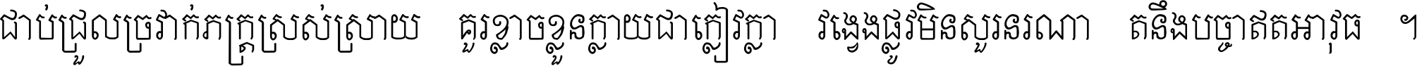 ជាប់​ជ្រួល​ច្រវាក់​ភក្ត្រ​ស្រស់ស្រាយ គួរ​ខ្លាច​ខ្លួន​ក្លាយ​ជា​ក្លៀវក្លា វង្វេង​ផ្លូវ​មិន​សួរន​រណា តនឹងបច្ចា​ឥត​អាវុធ ។