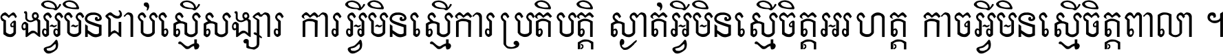 ចង​អ្វី​មិន​ជាប់​ស្មើ​សង្សារ ការ​អ្វី​មិន​ស្មើ​ការ​ប្រតិបត្តិ ស្ងាត់​អ្វី​មិន​ស្មើ​​ចិត្ត​អរហត្ត​ កាច​អ្វី​មិន​ស្មើ​ចិត្ត​ពាលា ។