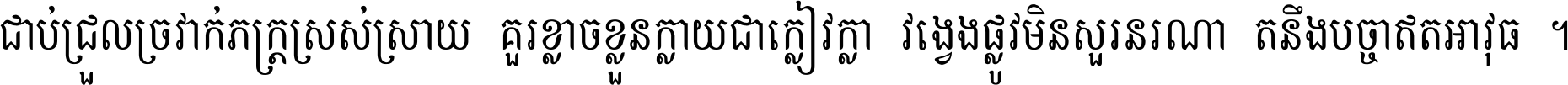 ជាប់​ជ្រួល​ច្រវាក់​ភក្ត្រ​ស្រស់ស្រាយ គួរ​ខ្លាច​ខ្លួន​ក្លាយ​ជា​ក្លៀវក្លា វង្វេង​ផ្លូវ​មិន​សួរន​រណា តនឹងបច្ចា​ឥត​អាវុធ ។