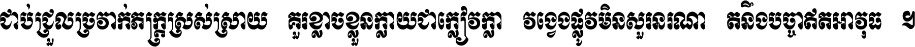 ជាប់​ជ្រួល​ច្រវាក់​ភក្ត្រ​ស្រស់ស្រាយ គួរ​ខ្លាច​ខ្លួន​ក្លាយ​ជា​ក្លៀវក្លា វង្វេង​ផ្លូវ​មិន​សួរន​រណា តនឹងបច្ចា​ឥត​អាវុធ ។
