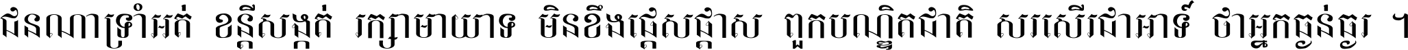 ជនណា​ទ្រាំអត់ ខន្តី​សង្កត់ រក្សា​មាយាទ មិន​ខឹង​ផ្ដេសផ្ដាស ពួក​បណ្ឌិតជាតិ សរសើរ​ជា​អាទ៍ ថា​អ្នក​ធ្ងន់​ធ្ងរ ។
