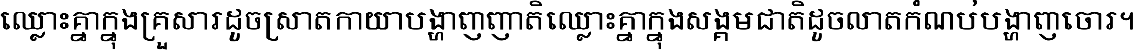 ឈ្លោះ​គ្នា​ក្នុង​គ្រួសារ ដូច​ស្រាត​កាយា​បង្ហាញ​ញាតិ ឈ្លោះគ្នាក្នុង​សង្គមជាតិ ដូច​លាត​កំណប់​បង្ហាញ​ចោរ ។