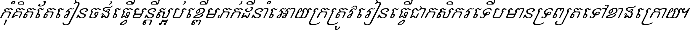 កុំ​គិត​តែ​រៀន​ចង់ធ្វើ​មន្ត្រី ស្អប់​ខ្ពើម​ភក់ដី​នាំអោយ​ក្រ ត្រូវ​រៀន​ធ្វើ​ជា​កសិករ ទើប​មានទ្រព្យ​ត​ទៅ​ខាង​ក្រោយ ។