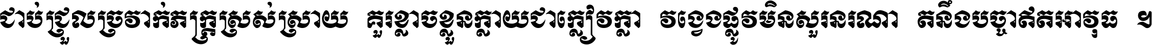 ជាប់​ជ្រួល​ច្រវាក់​ភក្ត្រ​ស្រស់ស្រាយ គួរ​ខ្លាច​ខ្លួន​ក្លាយ​ជា​ក្លៀវក្លា វង្វេង​ផ្លូវ​មិន​សួរន​រណា តនឹងបច្ចា​ឥត​អាវុធ ។