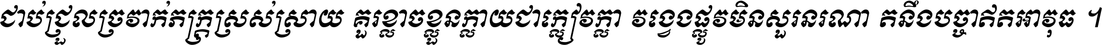 ជាប់​ជ្រួល​ច្រវាក់​ភក្ត្រ​ស្រស់ស្រាយ គួរ​ខ្លាច​ខ្លួន​ក្លាយ​ជា​ក្លៀវក្លា វង្វេង​ផ្លូវ​មិន​សួរន​រណា តនឹងបច្ចា​ឥត​អាវុធ ។