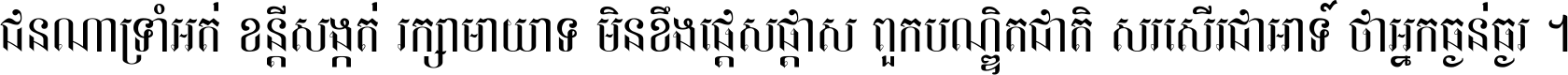 ជនណា​ទ្រាំអត់ ខន្តី​សង្កត់ រក្សា​មាយាទ មិន​ខឹង​ផ្ដេសផ្ដាស ពួក​បណ្ឌិតជាតិ សរសើរ​ជា​អាទ៍ ថា​អ្នក​ធ្ងន់​ធ្ងរ ។