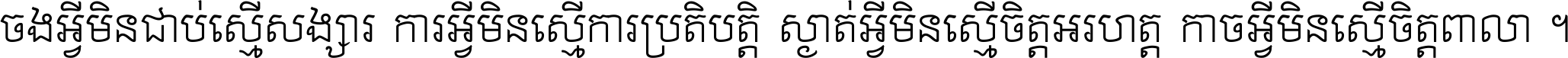 ចង​អ្វី​មិន​ជាប់​ស្មើ​សង្សារ ការ​អ្វី​មិន​ស្មើ​ការ​ប្រតិបត្តិ ស្ងាត់​អ្វី​មិន​ស្មើ​​ចិត្ត​អរហត្ត​ កាច​អ្វី​មិន​ស្មើ​ចិត្ត​ពាលា ។