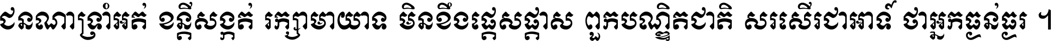 ជនណា​ទ្រាំអត់ ខន្តី​សង្កត់ រក្សា​មាយាទ មិន​ខឹង​ផ្ដេសផ្ដាស ពួក​បណ្ឌិតជាតិ សរសើរ​ជា​អាទ៍ ថា​អ្នក​ធ្ងន់​ធ្ងរ ។