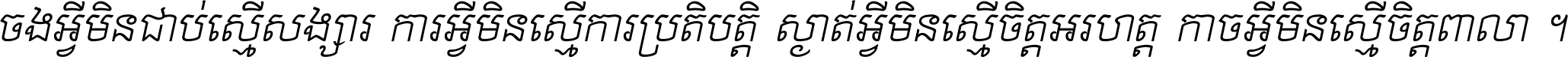 ចង​អ្វី​មិន​ជាប់​ស្មើ​សង្សារ ការ​អ្វី​មិន​ស្មើ​ការ​ប្រតិបត្តិ ស្ងាត់​អ្វី​មិន​ស្មើ​​ចិត្ត​អរហត្ត​ កាច​អ្វី​មិន​ស្មើ​ចិត្ត​ពាលា ។