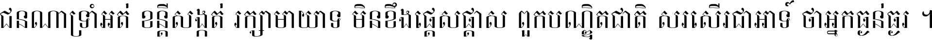 ជនណា​ទ្រាំអត់ ខន្តី​សង្កត់ រក្សា​មាយាទ មិន​ខឹង​ផ្ដេសផ្ដាស ពួក​បណ្ឌិតជាតិ សរសើរ​ជា​អាទ៍ ថា​អ្នក​ធ្ងន់​ធ្ងរ ។