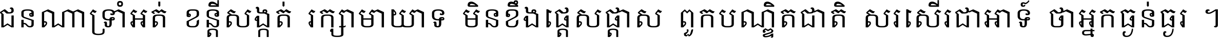 ជនណា​ទ្រាំអត់ ខន្តី​សង្កត់ រក្សា​មាយាទ មិន​ខឹង​ផ្ដេសផ្ដាស ពួក​បណ្ឌិតជាតិ សរសើរ​ជា​អាទ៍ ថា​អ្នក​ធ្ងន់​ធ្ងរ ។