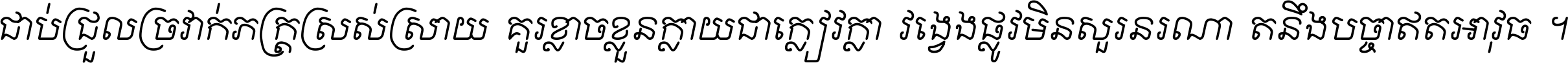 ជាប់​ជ្រួល​ច្រវាក់​ភក្ត្រ​ស្រស់ស្រាយ គួរ​ខ្លាច​ខ្លួន​ក្លាយ​ជា​ក្លៀវក្លា វង្វេង​ផ្លូវ​មិន​សួរន​រណា តនឹងបច្ចា​ឥត​អាវុធ ។