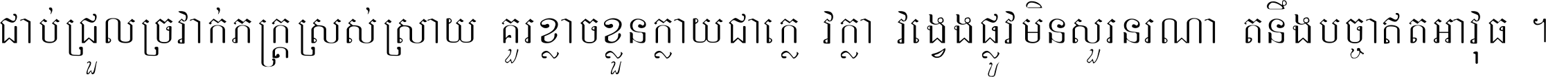 ជាប់​ជ្រួល​ច្រវាក់​ភក្ត្រ​ស្រស់ស្រាយ គួរ​ខ្លាច​ខ្លួន​ក្លាយ​ជា​ក្លៀវក្លា វង្វេង​ផ្លូវ​មិន​សួរន​រណា តនឹងបច្ចា​ឥត​អាវុធ ។