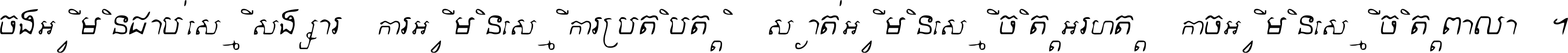 ចង​អ្វី​មិន​ជាប់​ស្មើ​សង្សារ ការ​អ្វី​មិន​ស្មើ​ការ​ប្រតិបត្តិ ស្ងាត់​អ្វី​មិន​ស្មើ​​ចិត្ត​អរហត្ត​ កាច​អ្វី​មិន​ស្មើ​ចិត្ត​ពាលា ។