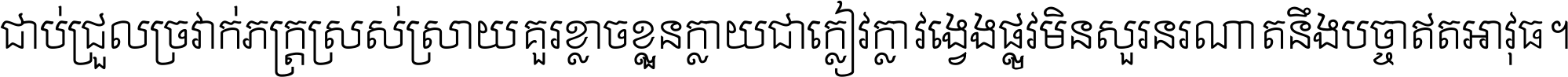 ជាប់​ជ្រួល​ច្រវាក់​ភក្ត្រ​ស្រស់ស្រាយ គួរ​ខ្លាច​ខ្លួន​ក្លាយ​ជា​ក្លៀវក្លា វង្វេង​ផ្លូវ​មិន​សួរន​រណា តនឹងបច្ចា​ឥត​អាវុធ ។