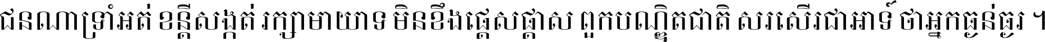 ជនណា​ទ្រាំអត់ ខន្តី​សង្កត់ រក្សា​មាយាទ មិន​ខឹង​ផ្ដេសផ្ដាស ពួក​បណ្ឌិតជាតិ សរសើរ​ជា​អាទ៍ ថា​អ្នក​ធ្ងន់​ធ្ងរ ។