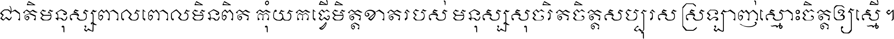 ជាតិ​មនុស្ស​ពាល​ពោល​មិន​ពិត កុំ​យក​ធ្វើ​មិត្ត​ខាត​របស់ មនុស្ស​សុចរិត​ចិត្ត​សប្បុរស ស្រឡាញ់​ស្មោះ​ចិត្ត​ឲ្យ​ស្មើ ។