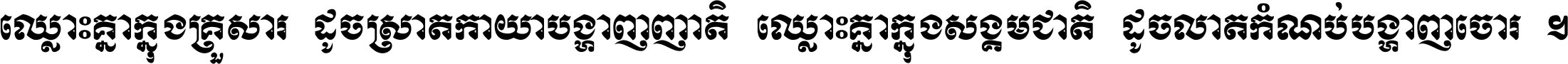 ឈ្លោះ​គ្នា​ក្នុង​គ្រួសារ ដូច​ស្រាត​កាយា​បង្ហាញ​ញាតិ ឈ្លោះគ្នាក្នុង​សង្គមជាតិ ដូច​លាត​កំណប់​បង្ហាញ​ចោរ ។