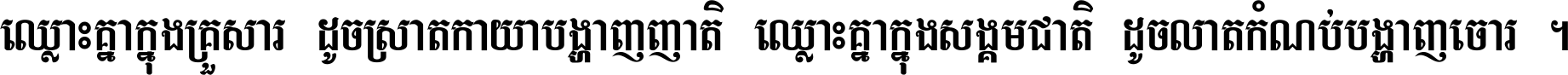 ឈ្លោះ​គ្នា​ក្នុង​គ្រួសារ ដូច​ស្រាត​កាយា​បង្ហាញ​ញាតិ ឈ្លោះគ្នាក្នុង​សង្គមជាតិ ដូច​លាត​កំណប់​បង្ហាញ​ចោរ ។