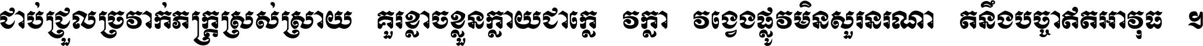 ជាប់​ជ្រួល​ច្រវាក់​ភក្ត្រ​ស្រស់ស្រាយ គួរ​ខ្លាច​ខ្លួន​ក្លាយ​ជា​ក្លៀវក្លា វង្វេង​ផ្លូវ​មិន​សួរន​រណា តនឹងបច្ចា​ឥត​អាវុធ ។