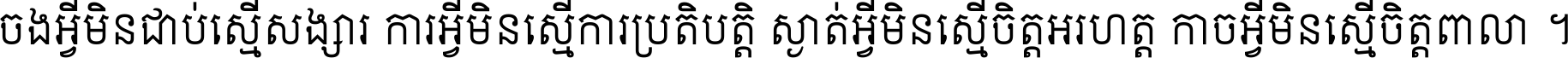 ចង​អ្វី​មិន​ជាប់​ស្មើ​សង្សារ ការ​អ្វី​មិន​ស្មើ​ការ​ប្រតិបត្តិ ស្ងាត់​អ្វី​មិន​ស្មើ​​ចិត្ត​អរហត្ត​ កាច​អ្វី​មិន​ស្មើ​ចិត្ត​ពាលា ។