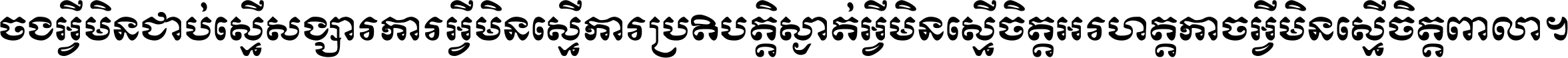 ចង​អ្វី​មិន​ជាប់​ស្មើ​សង្សារ ការ​អ្វី​មិន​ស្មើ​ការ​ប្រតិបត្តិ ស្ងាត់​អ្វី​មិន​ស្មើ​​ចិត្ត​អរហត្ត​ កាច​អ្វី​មិន​ស្មើ​ចិត្ត​ពាលា ។