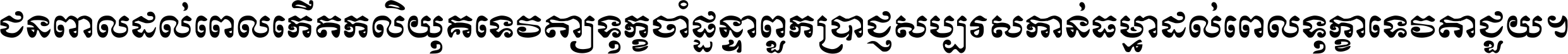 ជនពាល​ដល់​ពេល​កើត​កលិយុគ ទេវតា​ឲ្យ​ទុក្ខ​ចាំ​ផ្ដន្ទា ពួក​ប្រាជ្ញ​សប្បរស​កាន់​ធម្មា ដល់​ពេល​ទុក្ខា​ទេវតា​ជួយ ។