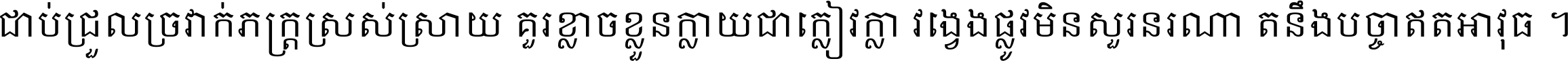 ជាប់​ជ្រួល​ច្រវាក់​ភក្ត្រ​ស្រស់ស្រាយ គួរ​ខ្លាច​ខ្លួន​ក្លាយ​ជា​ក្លៀវក្លា វង្វេង​ផ្លូវ​មិន​សួរន​រណា តនឹងបច្ចា​ឥត​អាវុធ ។