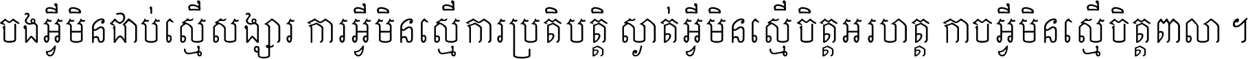 ចង​អ្វី​មិន​ជាប់​ស្មើ​សង្សារ ការ​អ្វី​មិន​ស្មើ​ការ​ប្រតិបត្តិ ស្ងាត់​អ្វី​មិន​ស្មើ​​ចិត្ត​អរហត្ត​ កាច​អ្វី​មិន​ស្មើ​ចិត្ត​ពាលា ។