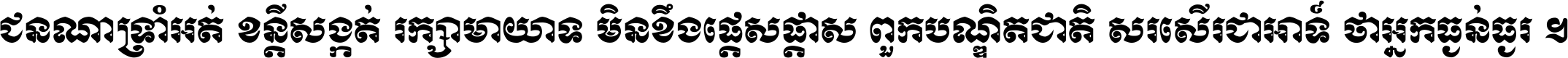 ជនណា​ទ្រាំអត់ ខន្តី​សង្កត់ រក្សា​មាយាទ មិន​ខឹង​ផ្ដេសផ្ដាស ពួក​បណ្ឌិតជាតិ សរសើរ​ជា​អាទ៍ ថា​អ្នក​ធ្ងន់​ធ្ងរ ។
