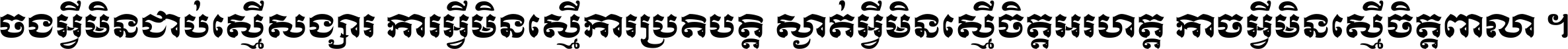 ចង​អ្វី​មិន​ជាប់​ស្មើ​សង្សារ ការ​អ្វី​មិន​ស្មើ​ការ​ប្រតិបត្តិ ស្ងាត់​អ្វី​មិន​ស្មើ​​ចិត្ត​អរហត្ត​ កាច​អ្វី​មិន​ស្មើ​ចិត្ត​ពាលា ។