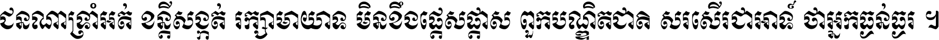 ជនណា​ទ្រាំអត់ ខន្តី​សង្កត់ រក្សា​មាយាទ មិន​ខឹង​ផ្ដេសផ្ដាស ពួក​បណ្ឌិតជាតិ សរសើរ​ជា​អាទ៍ ថា​អ្នក​ធ្ងន់​ធ្ងរ ។