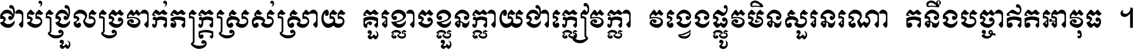 ជាប់​ជ្រួល​ច្រវាក់​ភក្ត្រ​ស្រស់ស្រាយ គួរ​ខ្លាច​ខ្លួន​ក្លាយ​ជា​ក្លៀវក្លា វង្វេង​ផ្លូវ​មិន​សួរន​រណា តនឹងបច្ចា​ឥត​អាវុធ ។