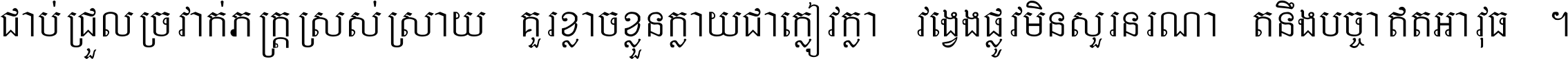 ជាប់​ជ្រួល​ច្រវាក់​ភក្ត្រ​ស្រស់ស្រាយ គួរ​ខ្លាច​ខ្លួន​ក្លាយ​ជា​ក្លៀវក្លា វង្វេង​ផ្លូវ​មិន​សួរន​រណា តនឹងបច្ចា​ឥត​អាវុធ ។