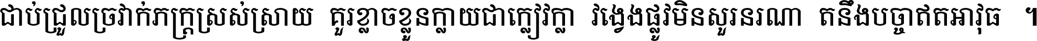 ជាប់​ជ្រួល​ច្រវាក់​ភក្ត្រ​ស្រស់ស្រាយ គួរ​ខ្លាច​ខ្លួន​ក្លាយ​ជា​ក្លៀវក្លា វង្វេង​ផ្លូវ​មិន​សួរន​រណា តនឹងបច្ចា​ឥត​អាវុធ ។