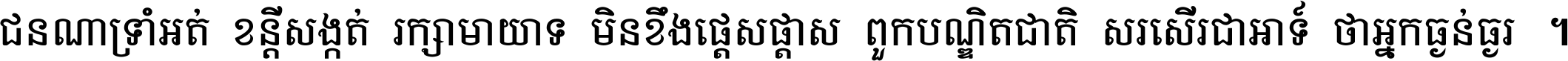 ជនណា​ទ្រាំអត់ ខន្តី​សង្កត់ រក្សា​មាយាទ មិន​ខឹង​ផ្ដេសផ្ដាស ពួក​បណ្ឌិតជាតិ សរសើរ​ជា​អាទ៍ ថា​អ្នក​ធ្ងន់​ធ្ងរ ។