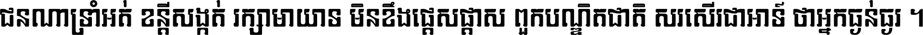 ជនណា​ទ្រាំអត់ ខន្តី​សង្កត់ រក្សា​មាយាទ មិន​ខឹង​ផ្ដេសផ្ដាស ពួក​បណ្ឌិតជាតិ សរសើរ​ជា​អាទ៍ ថា​អ្នក​ធ្ងន់​ធ្ងរ ។