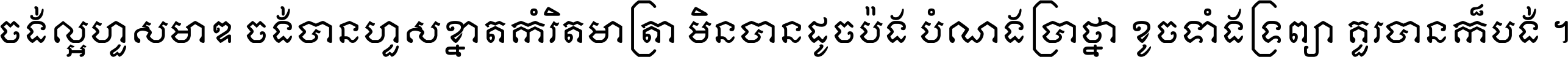 ចង់​ល្អ​ហួស​មាឌ ចង់​បាន​ហួស​ខ្នាត​កំរិត​មាត្រា មិន​បាន​ដូច​ប៉ង បំណង​ប្រាថ្នា ខូច​ទាំងទ្រព្យា គួរ​បាន​ក៏បង់ ។