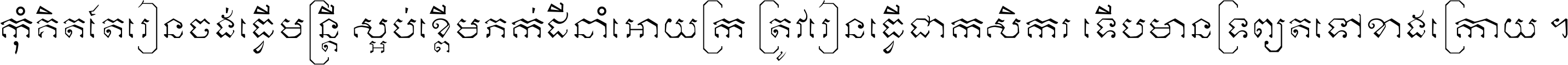 កុំ​គិត​តែ​រៀន​ចង់ធ្វើ​មន្ត្រី ស្អប់​ខ្ពើម​ភក់ដី​នាំអោយ​ក្រ ត្រូវ​រៀន​ធ្វើ​ជា​កសិករ ទើប​មានទ្រព្យ​ត​ទៅ​ខាង​ក្រោយ ។