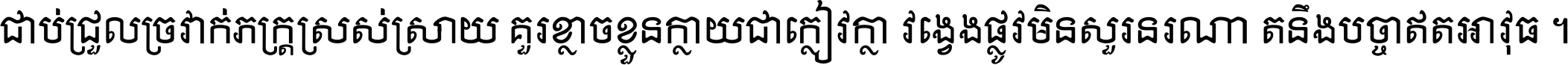 ជាប់​ជ្រួល​ច្រវាក់​ភក្ត្រ​ស្រស់ស្រាយ គួរ​ខ្លាច​ខ្លួន​ក្លាយ​ជា​ក្លៀវក្លា វង្វេង​ផ្លូវ​មិន​សួរន​រណា តនឹងបច្ចា​ឥត​អាវុធ ។