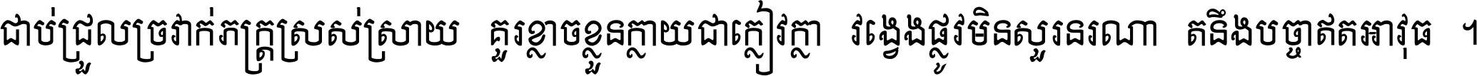 ជាប់​ជ្រួល​ច្រវាក់​ភក្ត្រ​ស្រស់ស្រាយ គួរ​ខ្លាច​ខ្លួន​ក្លាយ​ជា​ក្លៀវក្លា វង្វេង​ផ្លូវ​មិន​សួរន​រណា តនឹងបច្ចា​ឥត​អាវុធ ។