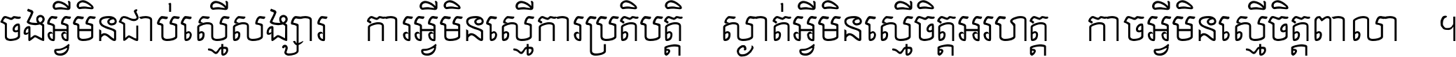 ចង​អ្វី​មិន​ជាប់​ស្មើ​សង្សារ ការ​អ្វី​មិន​ស្មើ​ការ​ប្រតិបត្តិ ស្ងាត់​អ្វី​មិន​ស្មើ​​ចិត្ត​អរហត្ត​ កាច​អ្វី​មិន​ស្មើ​ចិត្ត​ពាលា ។