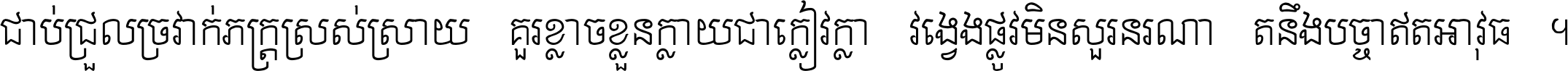 ជាប់​ជ្រួល​ច្រវាក់​ភក្ត្រ​ស្រស់ស្រាយ គួរ​ខ្លាច​ខ្លួន​ក្លាយ​ជា​ក្លៀវក្លា វង្វេង​ផ្លូវ​មិន​សួរន​រណា តនឹងបច្ចា​ឥត​អាវុធ ។